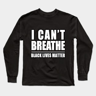 I Can't Breathe Black Lives Matter Long Sleeve T-Shirt